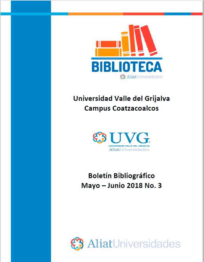 Universidad Valle de Grijalva Campus Coatzacoalcos Boletín Bibliográfico Mayo-Junio 2018, No. 3