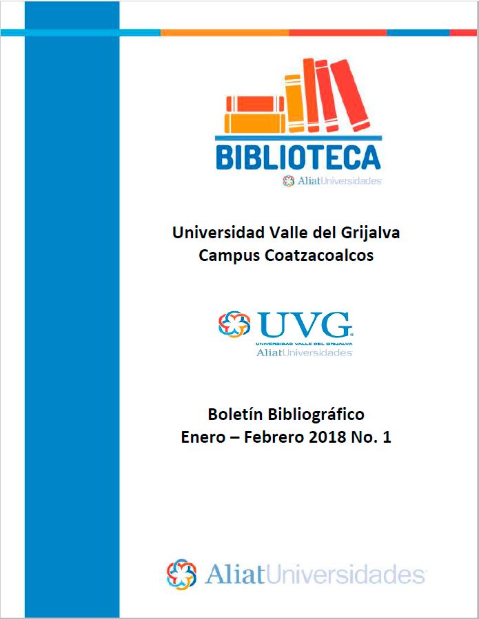 Universidad Valle de Grijalva Campus Coatzacoalcos Boletín Bibliográfico Enero-Febrero 2018, No. 1