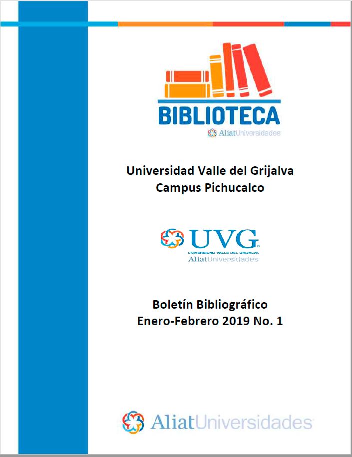 Universidad Valle del Grijalva Campus Pichucalco Boletín Bibliográfico  Enero - Febrero 2019, No 1