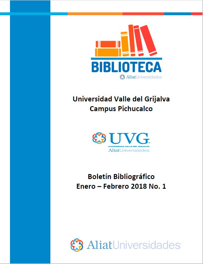 Universidad Valle del Grijalva Campus Pichucalco Boletín Bibliográfico Enero –Febrero 2018. No. 1