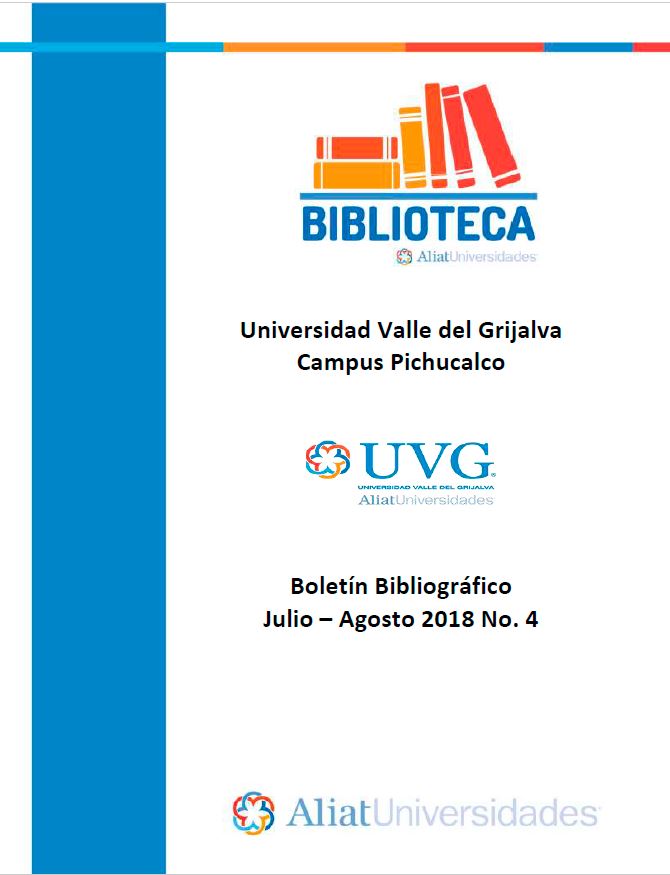 Universidad Valle del Grijalva Campus Pichucalco Boletín Bibliográfico Julio –Agosto 2018. No. 4