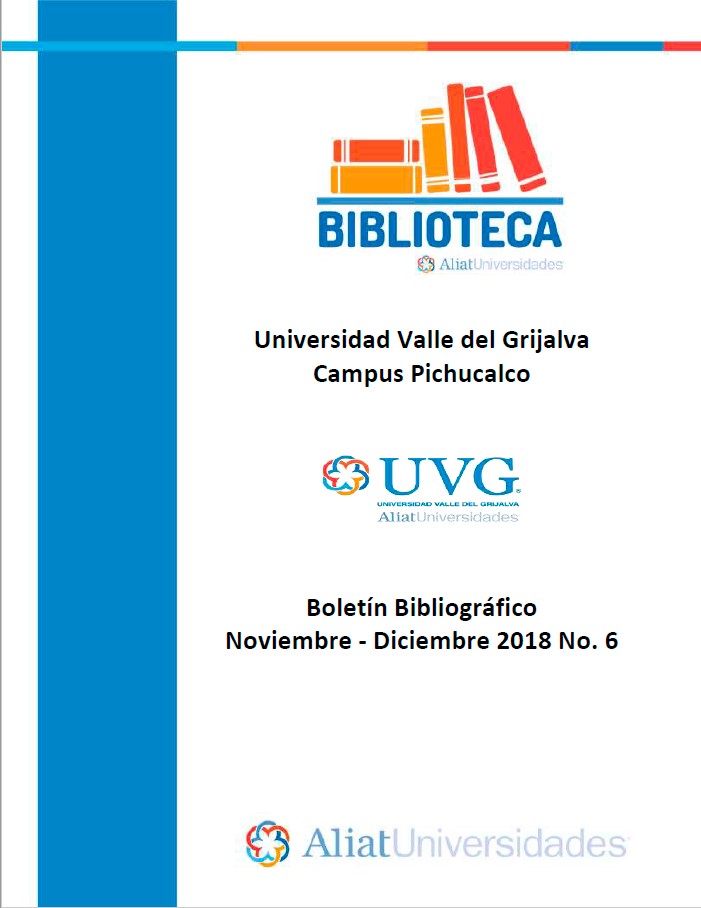 Universidad Valle del Grijalva Campus Pichucalco Boletín Bibliográfico Noviembre – Diciembre 2018. No. 6
