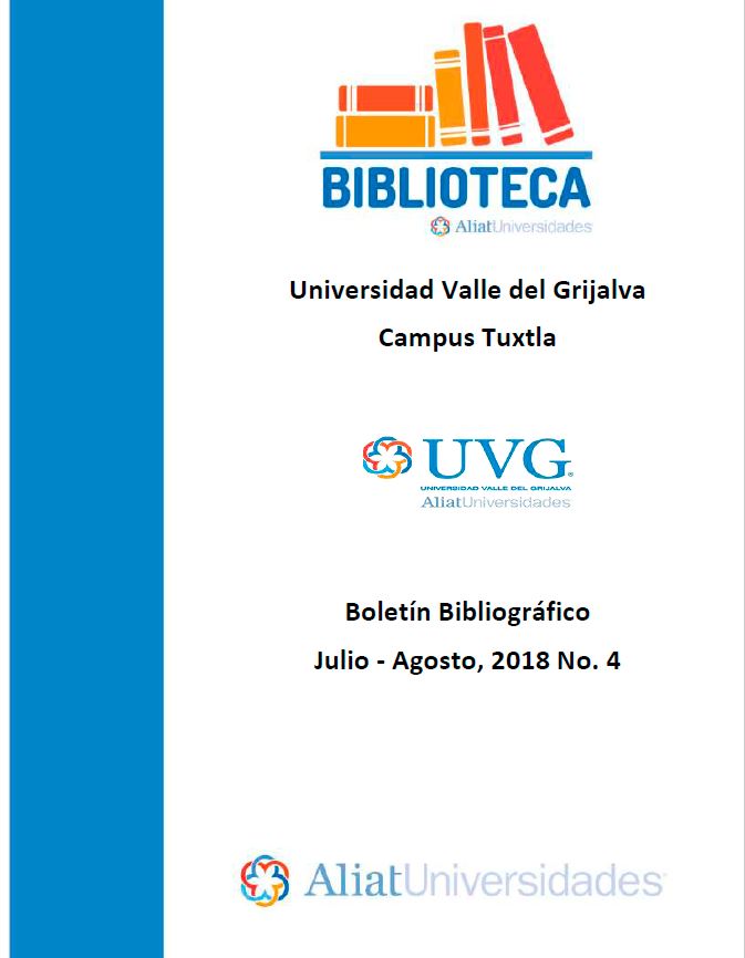 Universidad Valle de Grijalva Campus Tuxtla Boletín Bibliográfico Julio-Agosto 2018, No. 4