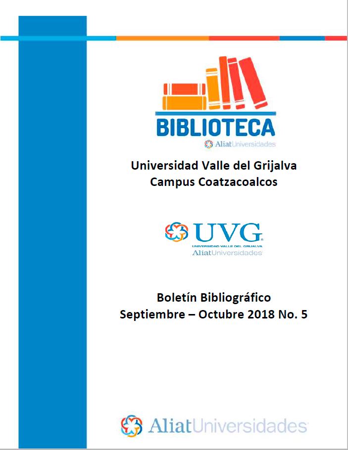 Universidad Valle de Grijalva Campus Coatzacoalcos Boletín Bibliográfico Septiembre - Octubre 2018, No. 5
