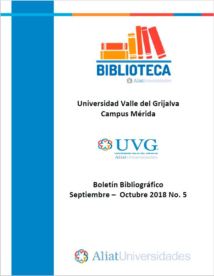 Universidad valle del Grijalva Campus Mérida Boletín Bibliográfico Julio- Octubre 2018, No. 5