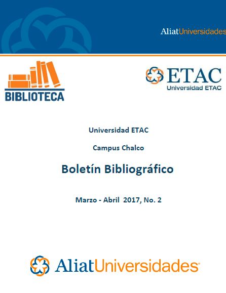 Universidad ETAC Campus Chalco Bibliotecas Boletín de Novedades Bibliográficas Marzo-Abril 2017, No. 2
