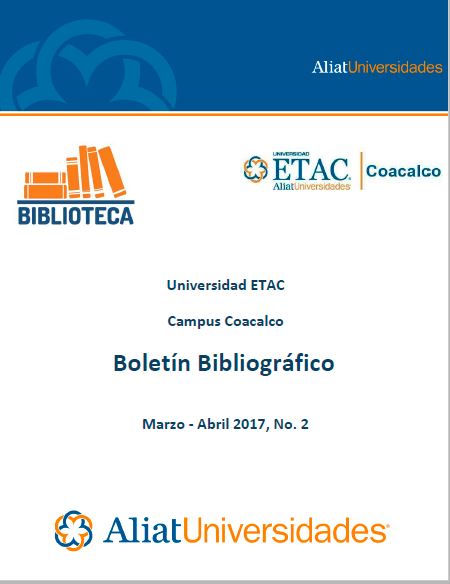 Universidad ETAC Campus Coacalco Bibliotecas Boletín de Novedades Bibliográficas Marzo-Abril 2017, No. 2