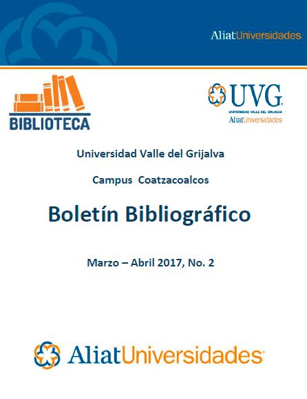 Universidad valle del Grijalva Campus Coatzacoalcos Boletín Bibliográfico Marzo-Abril 2017, No. 2
