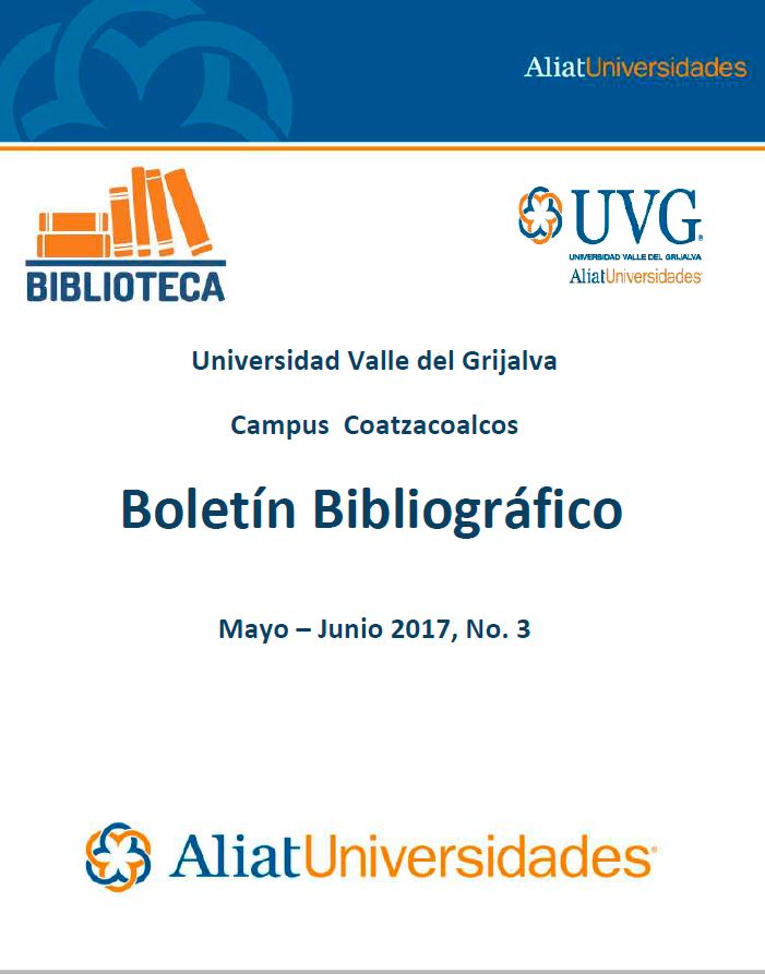 Universidad Valle de Grijalva Campus Coatzacoalcos Boletín Bibliográfico Mayo-Junio 2017, No. 3