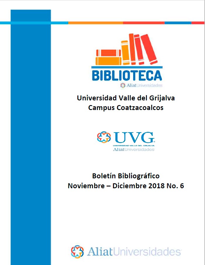 Universidad Valle de Grijalva Campus Coatzacoalcos Boletín Bibliográfico Noviembre - Diciembre 2018, No. 6