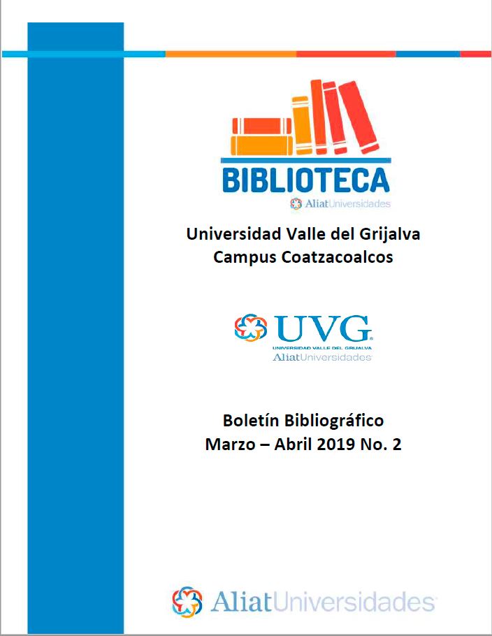 Universidad Valle de Grijalva Campus Coatzacoalcos Boletín Bibliográfico Marzo - Abril 2019, No 2