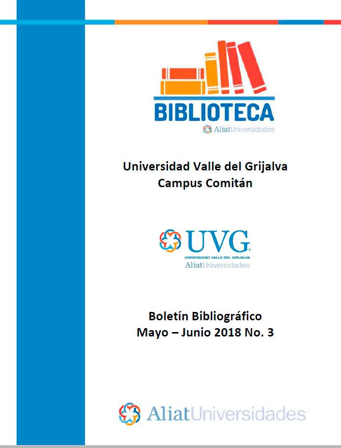 Universidad Valle de Grijalva Campus Comitán Boletín Bibliográfico Mayo-Junio 2018, No. 3