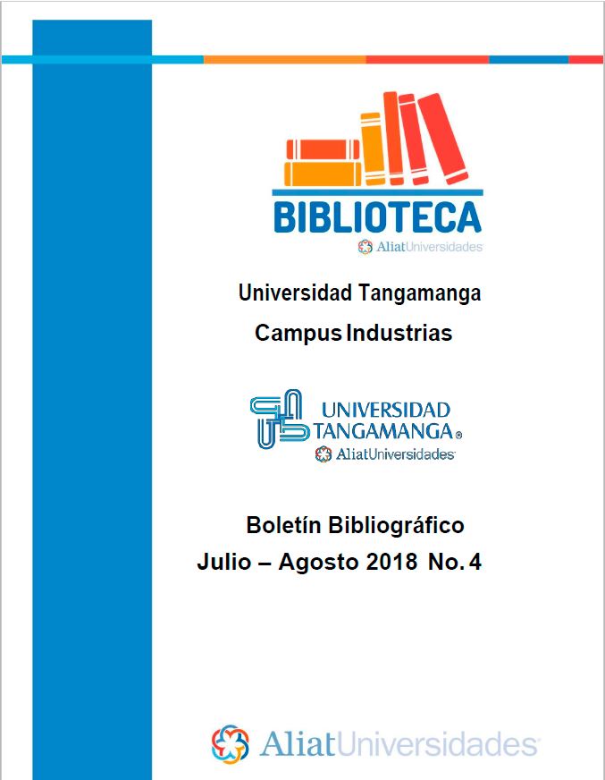 Universidad Tangamanga Campus Industrias Boletín Bibliográfico Julio–Agosto 2018, No. 4