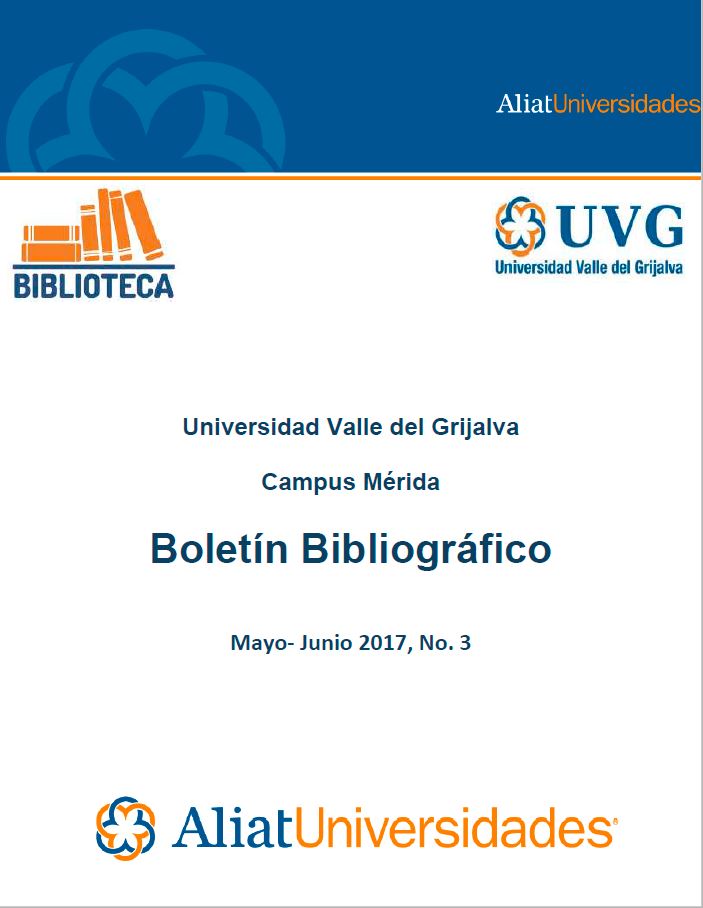 Universidad Valle del Grijalva Campus Mérida Boletín Bibliográfico Mayo-Junio 2017, No. 3