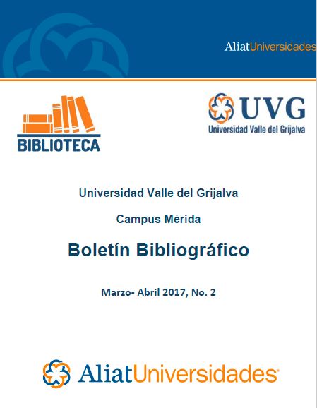 Universidad valle del Grijalva Campus Mérida Boletín Bibliográfico Marzo-Abril 2017, No. 2