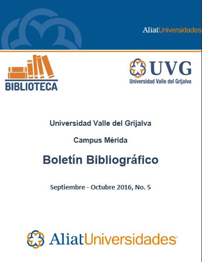 Universidad Valle del Grijalva Campus Mérida Boletín Bibliográfico Septiembre - Octubre 2016, No. 5