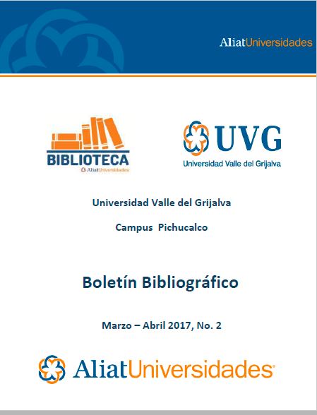 Universidad valle del Grijalva Campus Pichucalco Boletín Bibliográfico Marzo-Abril 2017, No. 2