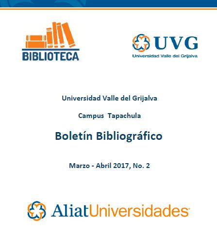 Universidad valle del Grijalva Campus Tapachula Boletín Bibliográfico Marzo-Abril 2017, No. 2