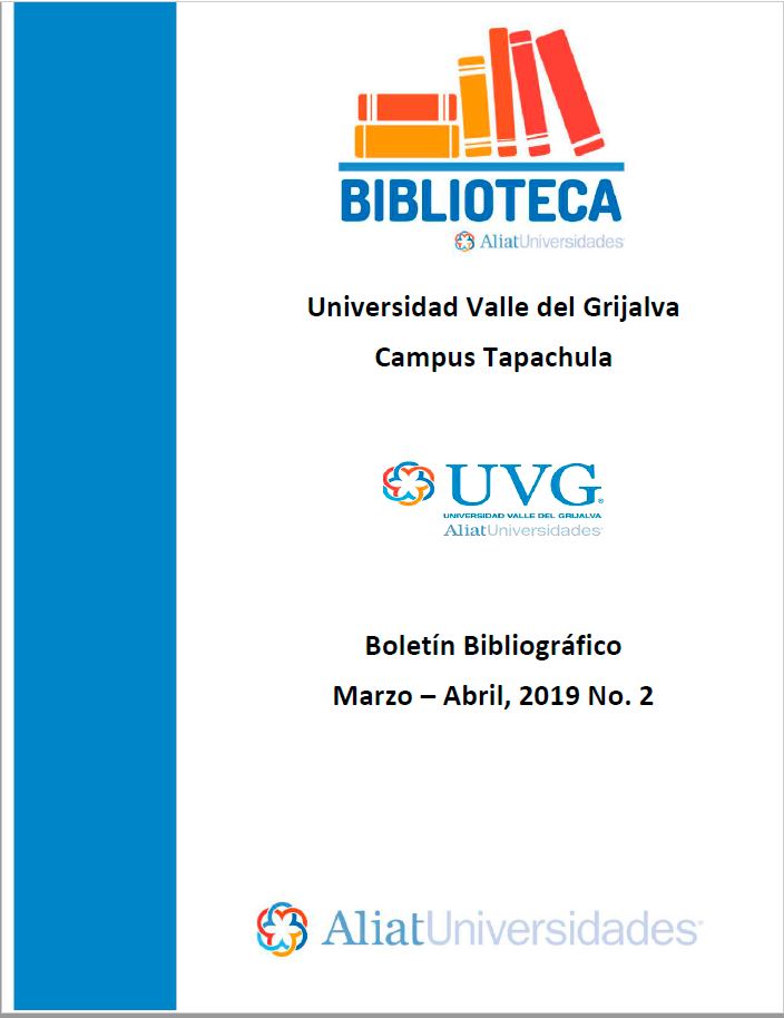 Universidad Valle del Grijalva Campus Tapachula Boletín Bibliográfico  Marzo - Abril 2019, No 2