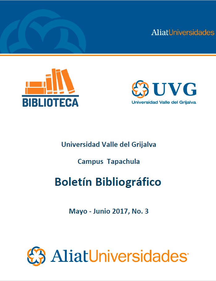 Universidad Valle de Grijalva Campus Tapachula Boletín Bibliográfico Mayo-Junio 2017, No. 3