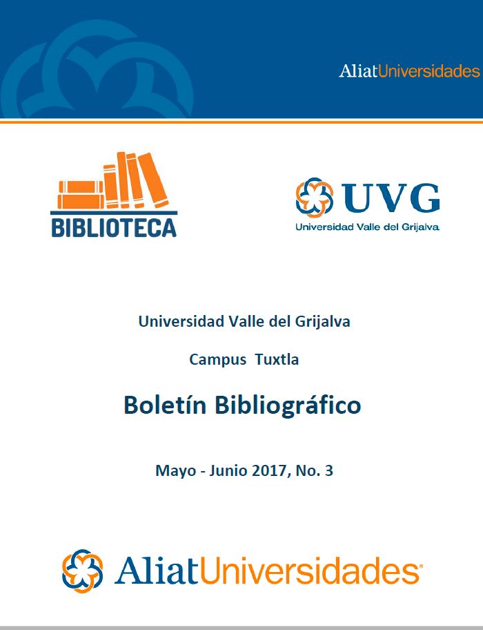 Universidad Valle de Grijalva Campus Tuxtla Boletín Bibliográfico Mayo-Junio 2017, No. 3