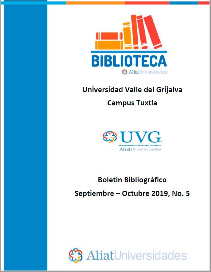 Universidad Valle de Grijalva Campus Tuxtla Boletín Bibliográfico  Septiembre - Octubre 2019, No 5