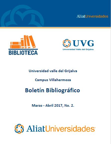 Universidad valle del Grijalva Campus Villahermosa Boletín Bibliográfico Marzo-Abril 2017, No. 2