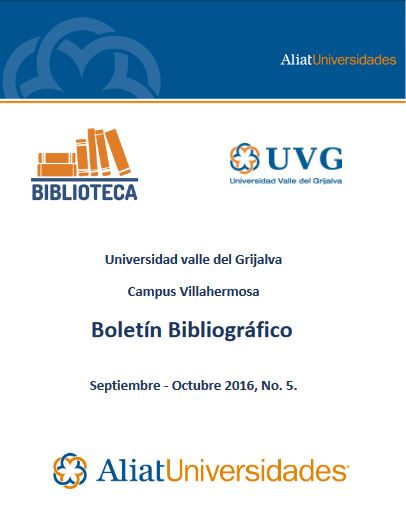 Universidad valle del Grijalva Campus Villahermosa Boletín Bibliográfico Septiembre - Octubre 2016, No. 5.