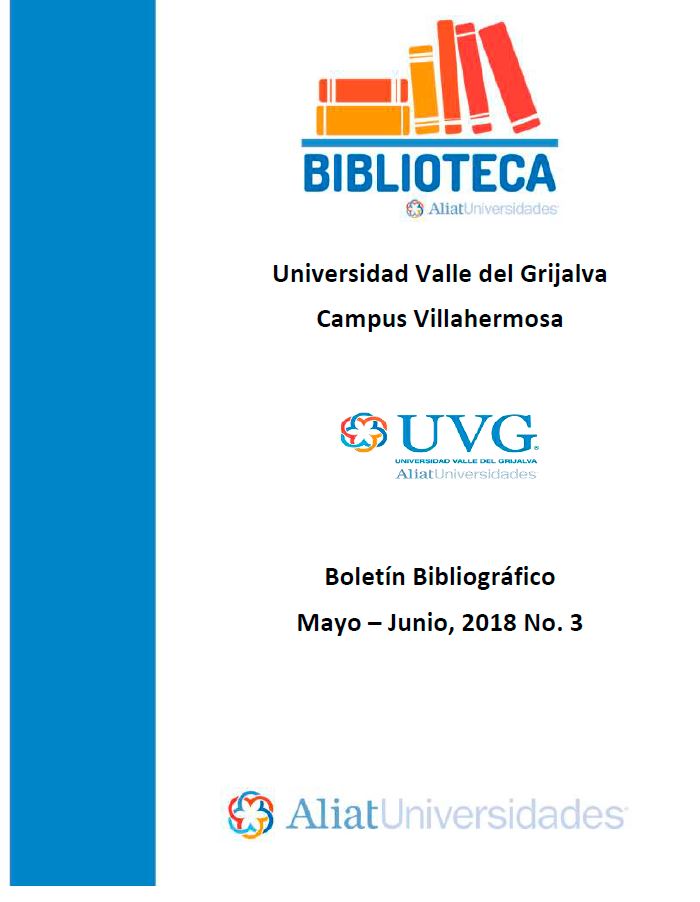 Universidad Valle del Grijalva Campus Villahermosa Boletín Bibliográfico Mayo-Junio 2018, No. 3