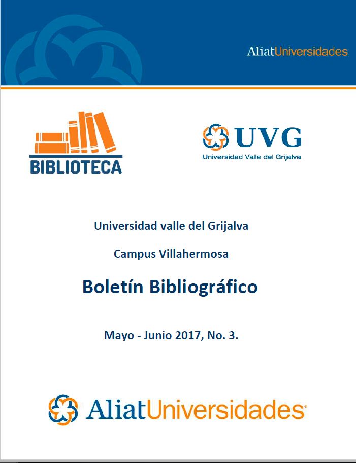 Universidad Valle del Grijalva Campus Villahermosa Boletín Bibliográfico Mayo-Junio 2017, No. 3