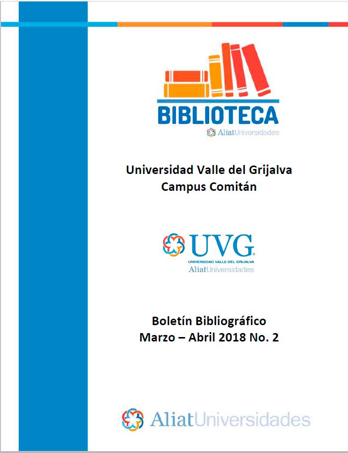 Universidad Valle de Grijalva Campus Comitán Boletín Bibliográfico Marzo-Abril 2018, No. 2