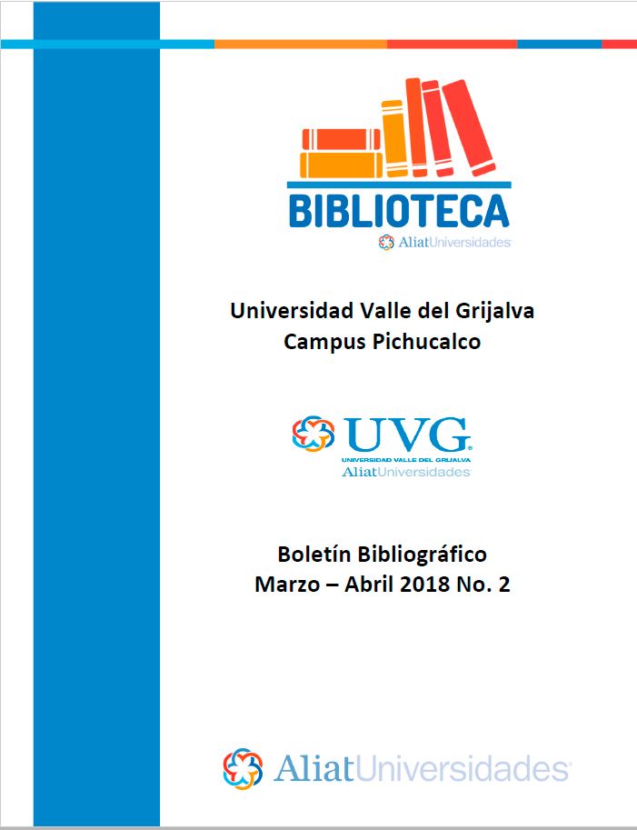 Universidad Valle del Grijalva Campus Pichucalco Boletín Bibliográfico Marzo –Abril 2018. No. 2