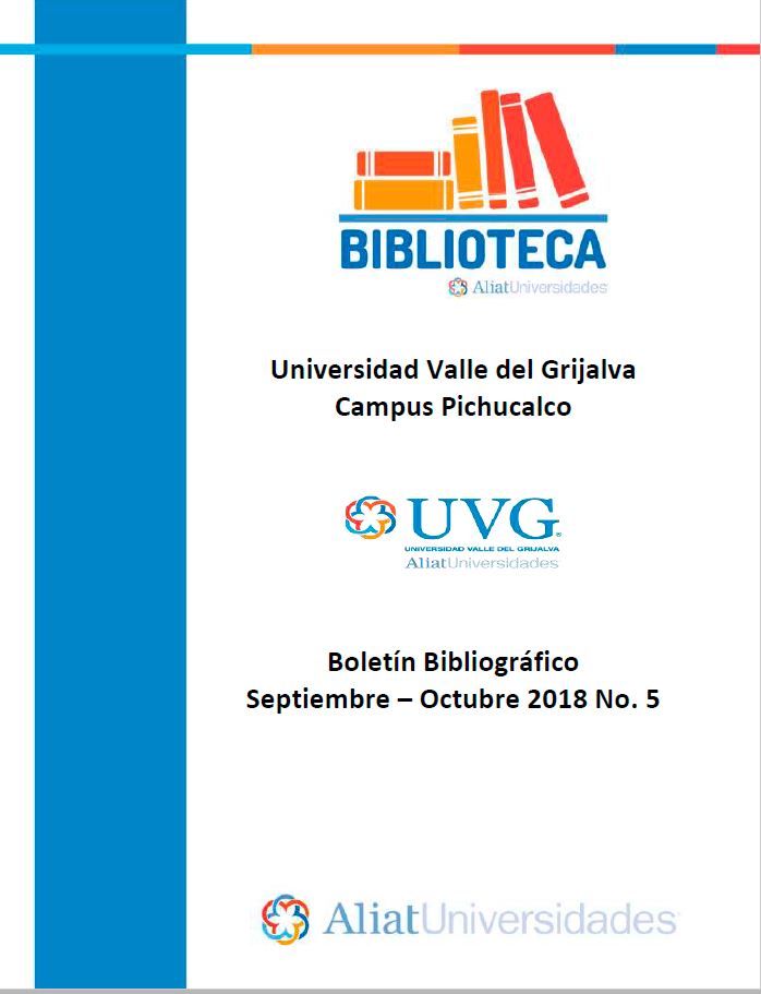 Universidad Valle del Grijalva Campus Pichucalco Boletín Bibliográfico Septiembre –Octubre 2018. No. 5